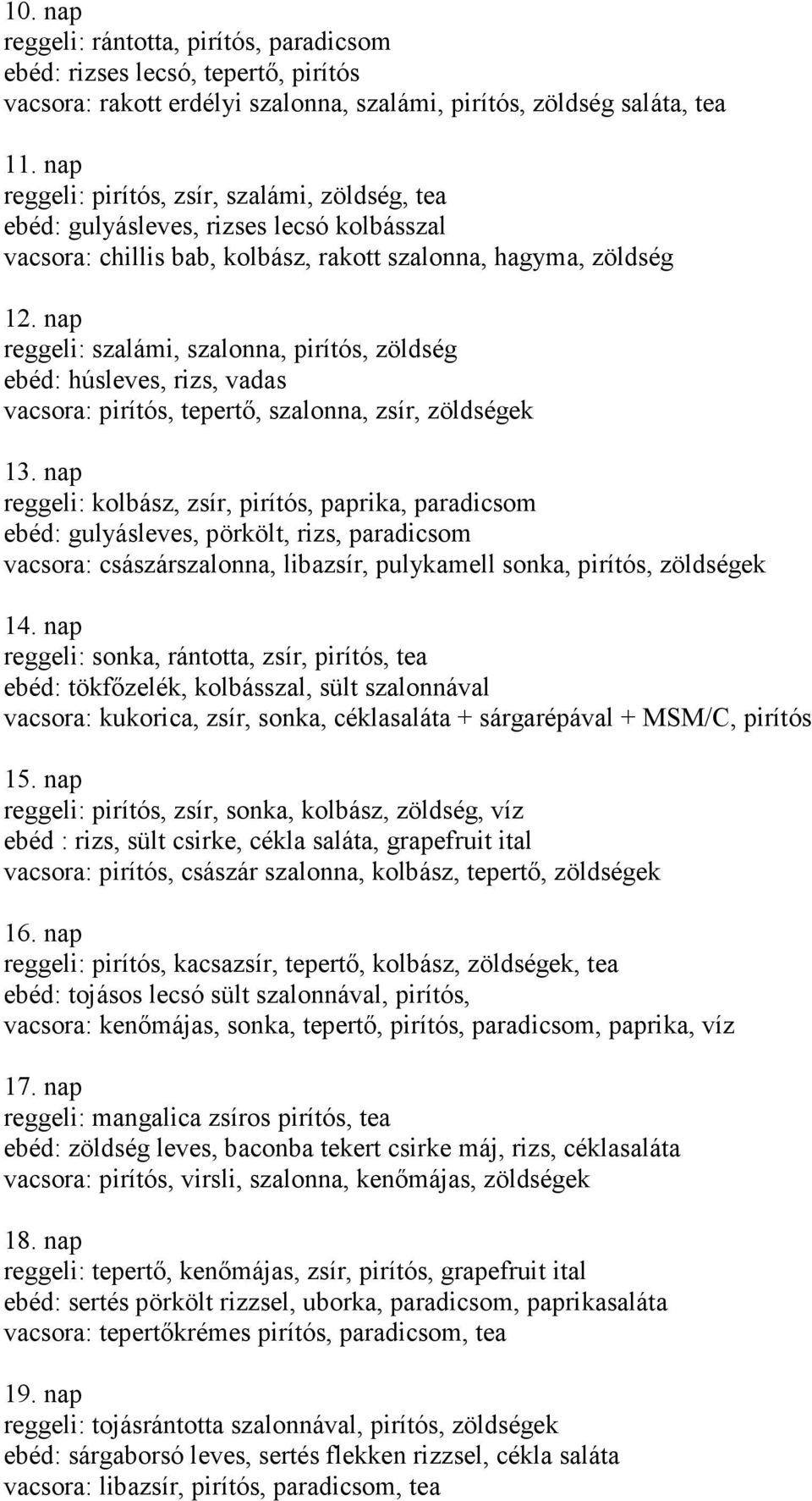 nap reggeli: szalámi, szalonna, pirítós, zöldség ebéd: húsleves, rizs, vadas vacsora: pirítós, tepertő, szalonna, zsír, zöldségek 13.