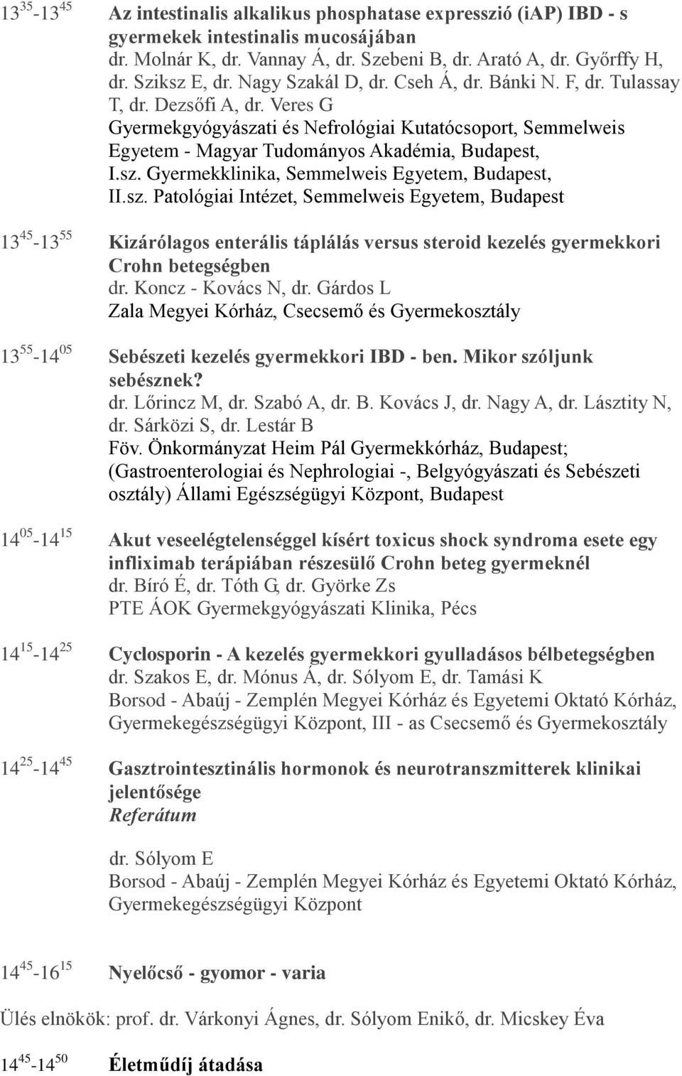 sz. Patológiai Intézet, Semmelweis Egyetem, Budapest 13 45-13 55 Kizárólagos enterális táplálás versus steroid kezelés gyermekkori Crohn betegségben dr. Koncz - Kovács N, dr.