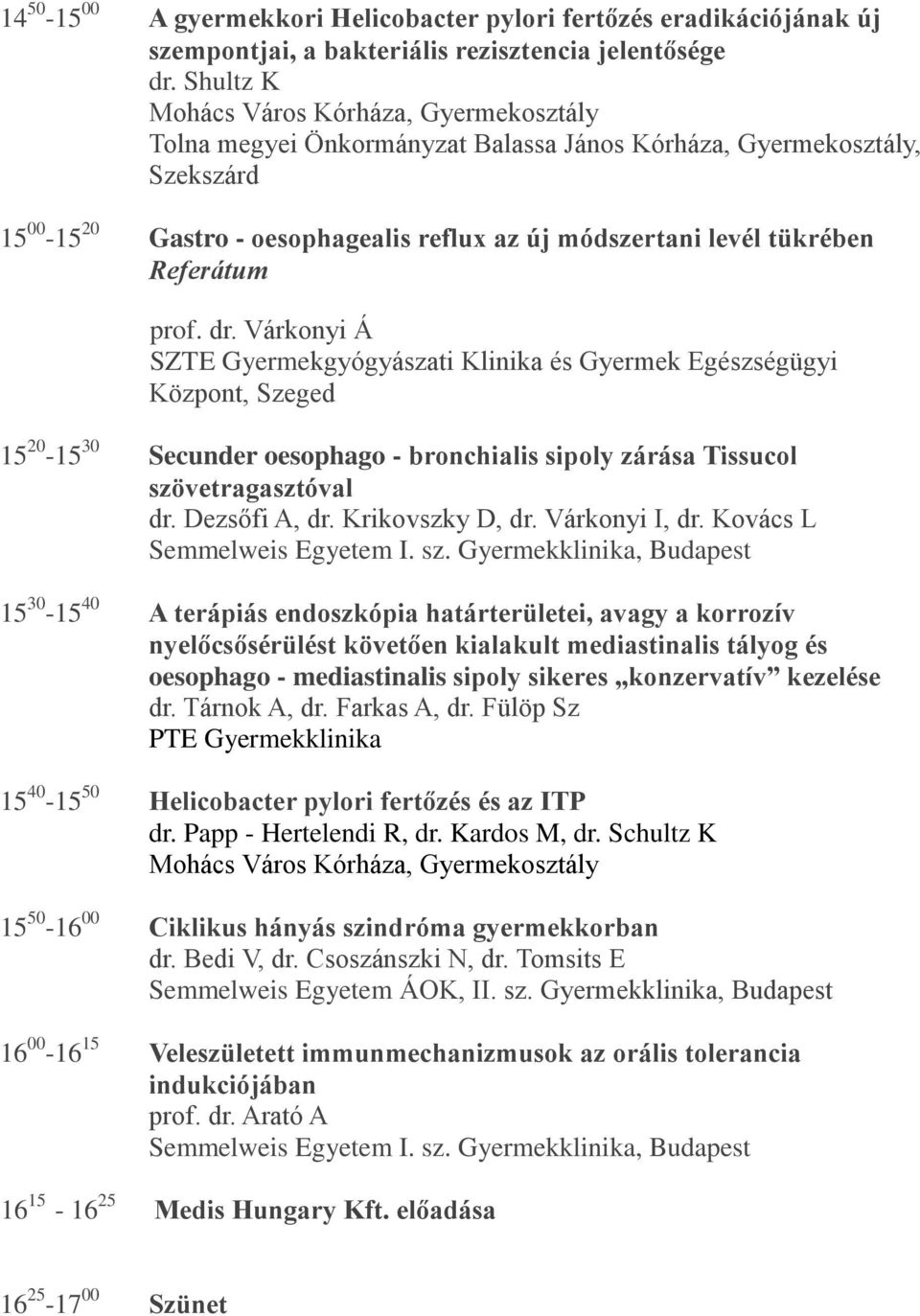 prof. dr. Várkonyi Á SZTE Gyermekgyógyászati Klinika és Gyermek Egészségügyi Központ, Szeged 15 20-15 30 Secunder oesophago - bronchialis sipoly zárása Tissucol szövetragasztóval dr. Dezsőfi A, dr.