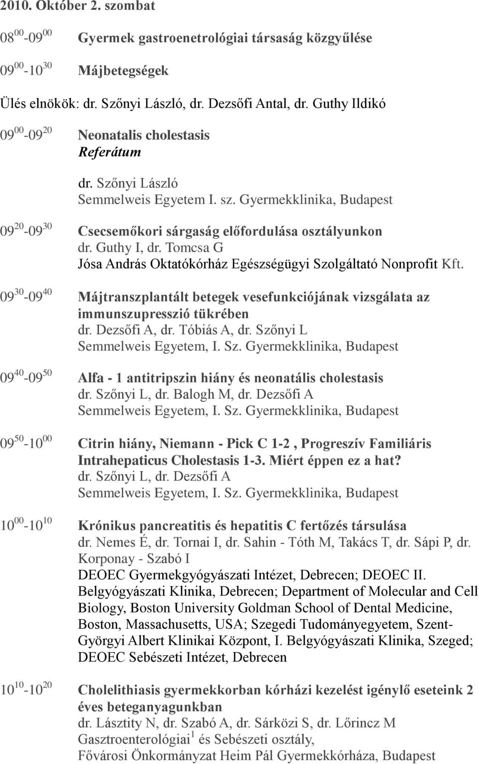 Tomcsa G Jósa András Oktatókórház Egészségügyi Szolgáltató Nonprofit Kft. 09 30-09 40 Májtranszplantált betegek vesefunkciójának vizsgálata az immunszupresszió tükrében dr. Dezsőfi A, dr.