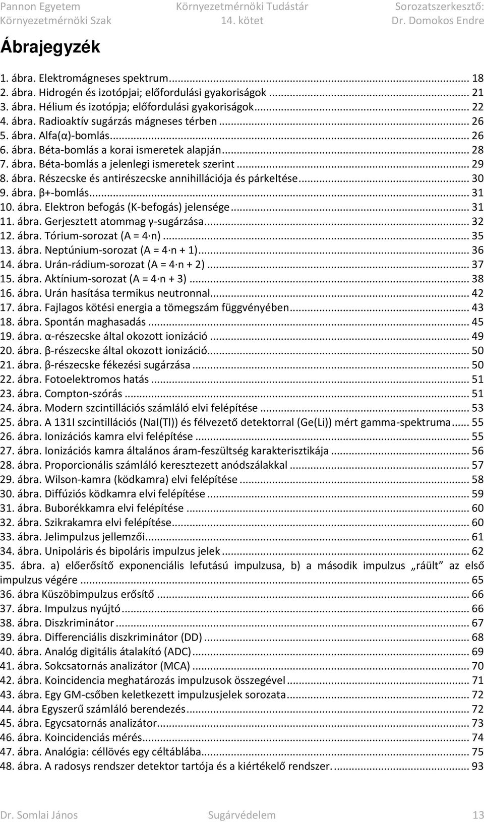 .. 30 9. ábra. β+-bomlás... 31 10. ábra. Elektron befogás (K-befogás) jelensége... 31 11. ábra. Gerjesztett atommag γ-sugárzása... 32 12. ábra. Tórium-sorozat (A = 4 n)... 35 13. ábra. Neptúnium-sorozat (A = 4 n + 1).