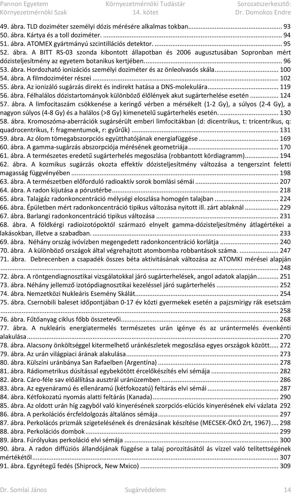 .. 119 56. ábra. Félhalálos dózistartományok különböző élőlények akut sugárterhelése esetén... 124 57. ábra. A limfocitaszám csökkenése a keringő vérben a mérsékelt (1-2 Gy), a súlyos (2-4 Gy), a nagyon súlyos (4-8 Gy) és a halálos (>8 Gy) kimenetelű sugárterhelés esetén.