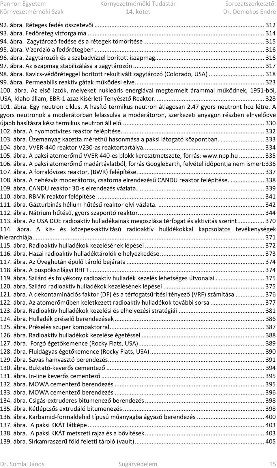 .. 323 100. ábra. Az első izzók, melyeket nukleáris energiával megtermelt árammal működnek, 1951-ből, USA, Idaho állam, EBR-1 azaz Kísérleti Tenyésztő Reaktor.... 328 101. ábra. Egy neutron ciklus.