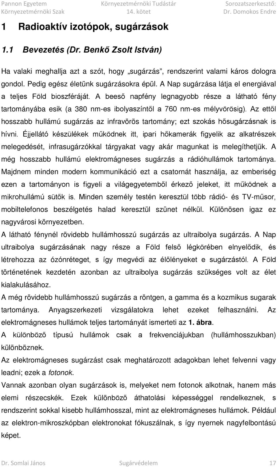 Az ettől hosszabb hullámú sugárzás az infravörös tartomány; ezt szokás hősugárzásnak is hívni.