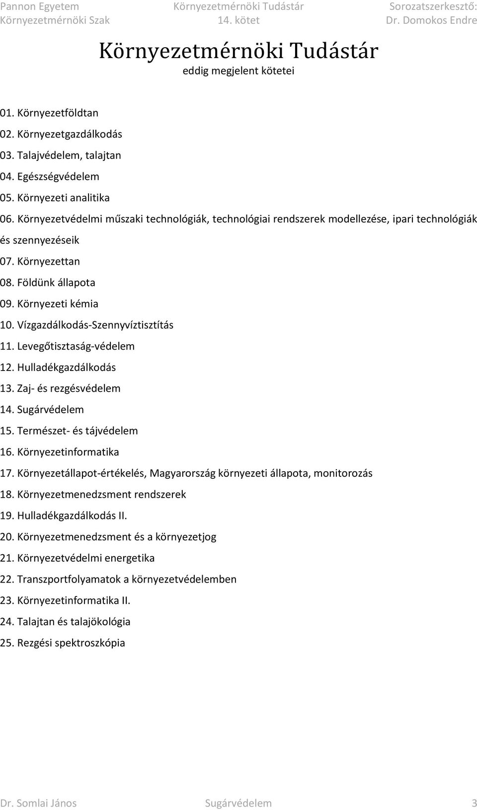 Vízgazdálkodás-Szennyvíztisztítás 11. Levegőtisztaság-védelem 12. Hulladékgazdálkodás 13. Zaj- és rezgésvédelem 14. Sugárvédelem 15. Természet- és tájvédelem 16. Környezetinformatika 17.