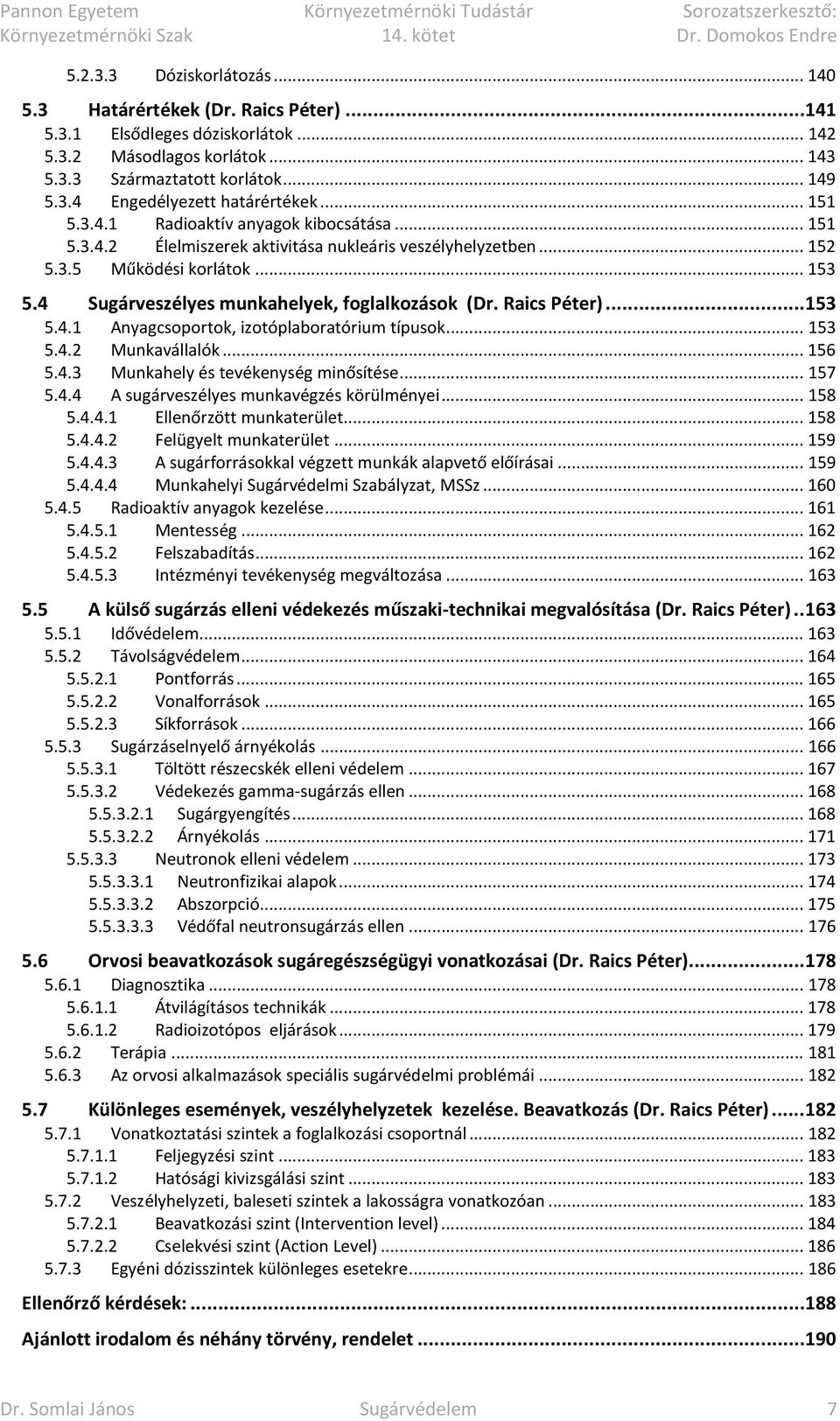 4 Sugárveszélyes munkahelyek, foglalkozások (Dr. Raics Péter)... 153 5.4.1 Anyagcsoportok, izotóplaboratórium típusok... 153 5.4.2 Munkavállalók... 156 5.4.3 Munkahely és tevékenység minősítése.