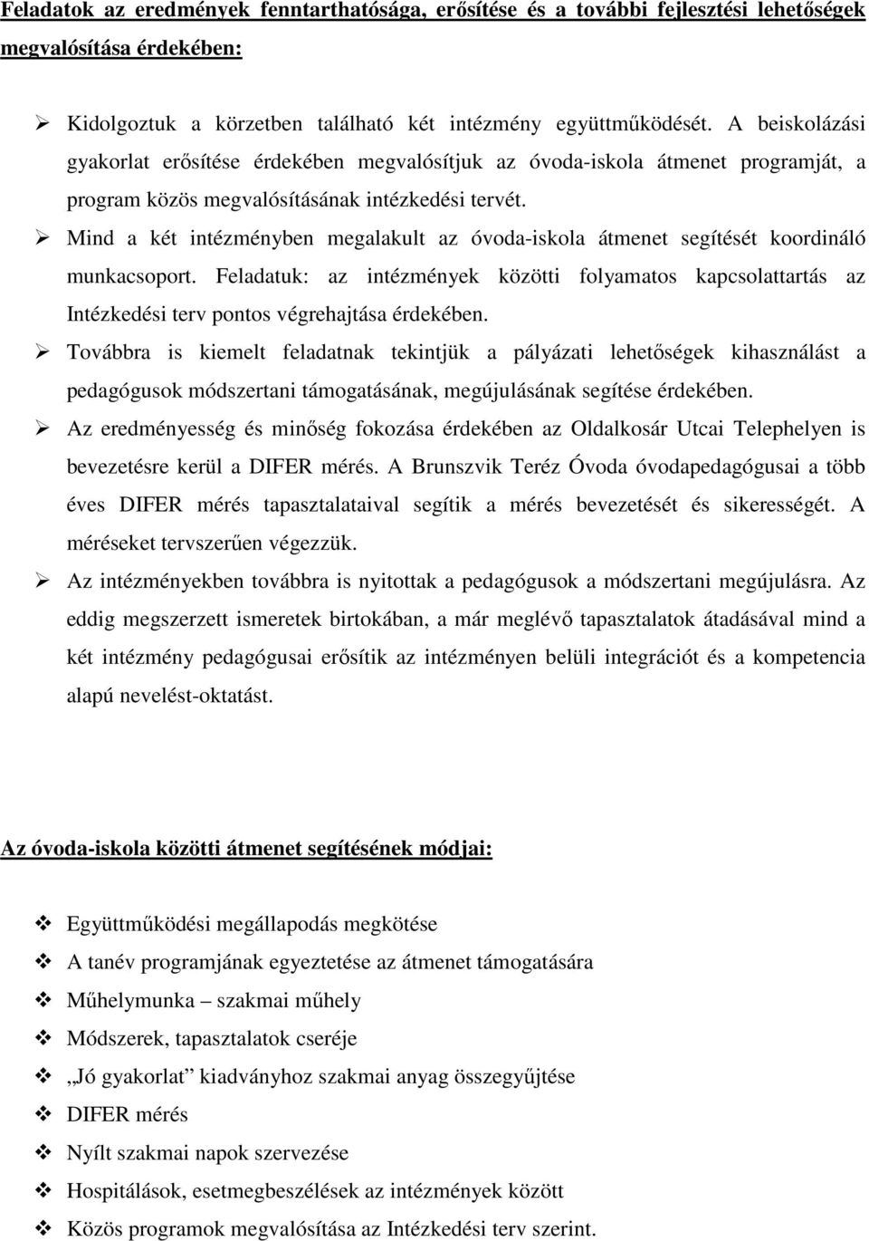 Mind a két intézményben megalakult az -iskola átmenet segítését koordináló munkacsoport. Feladatuk: az intézmények közötti folyamatos kapcsolattartás az Intézkedési terv pontos végrehajtása érdekében.