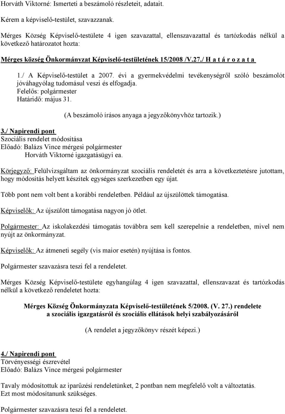 / H a t á r o z a t a 1./ A Képviselő-testület a 2007. évi a gyermekvédelmi tevékenységről szóló beszámolót jóváhagyólag tudomásul veszi és elfogadja. Felelős: polgármester Határidő: május 31