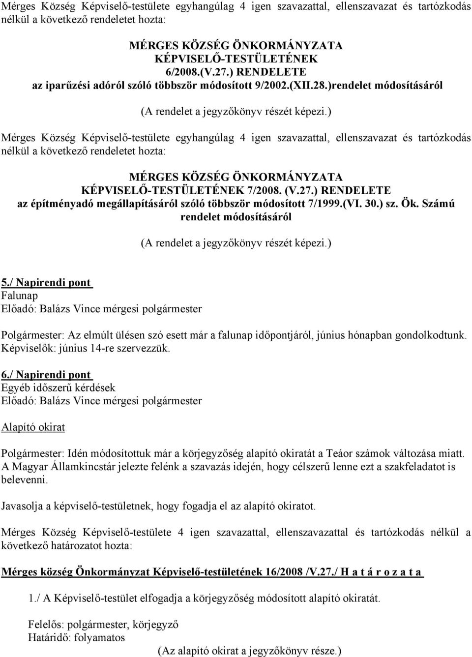 )rendelet módosításáról Mérges Község Képviselő-testülete egyhangúlag 4 igen szavazattal, ellenszavazat és tartózkodás nélkül a következő rendeletet hozta: MÉRGES KÖZSÉG ÖNKORMÁNYZATA