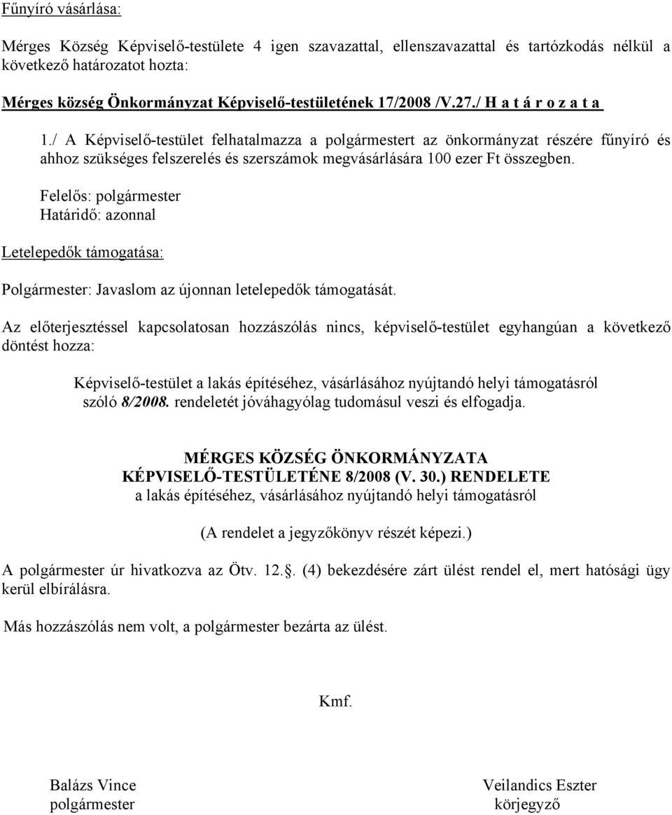 / A Képviselő-testület felhatalmazza a polgármestert az önkormányzat részére fűnyíró és ahhoz szükséges felszerelés és szerszámok megvásárlására 100 ezer Ft összegben.