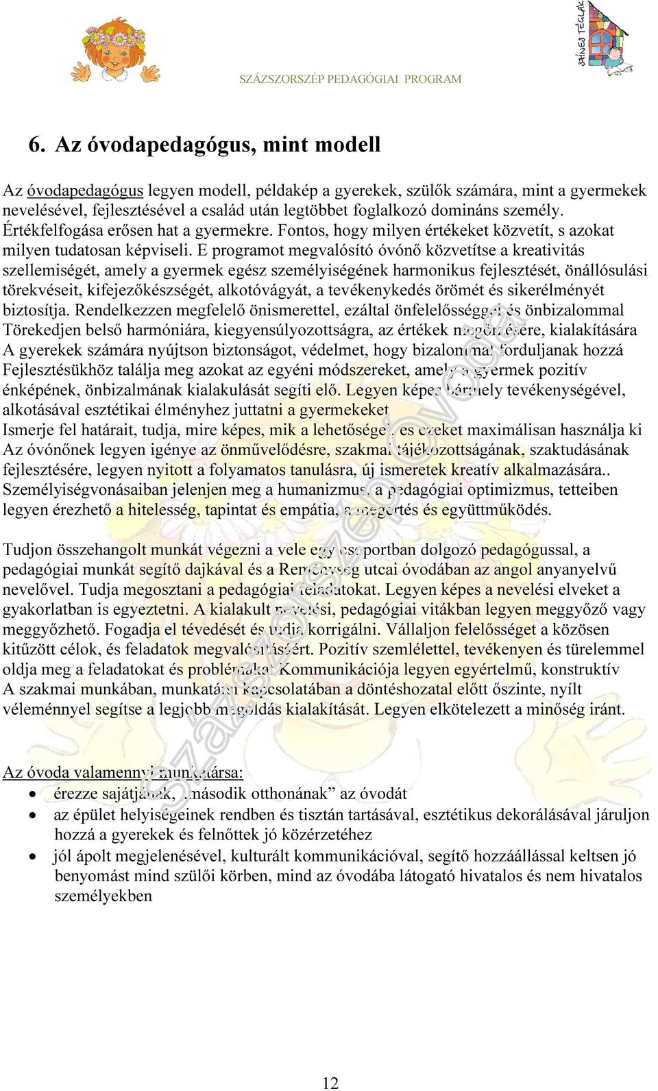 E programot megvalósító óvónő közvetítse a kreativitás szellemiségét, amely a gyermek egész személyiségének harmonikus fejlesztését, önállósulási törekvéseit, kifejezőkészségét, alkotóvágyát, a