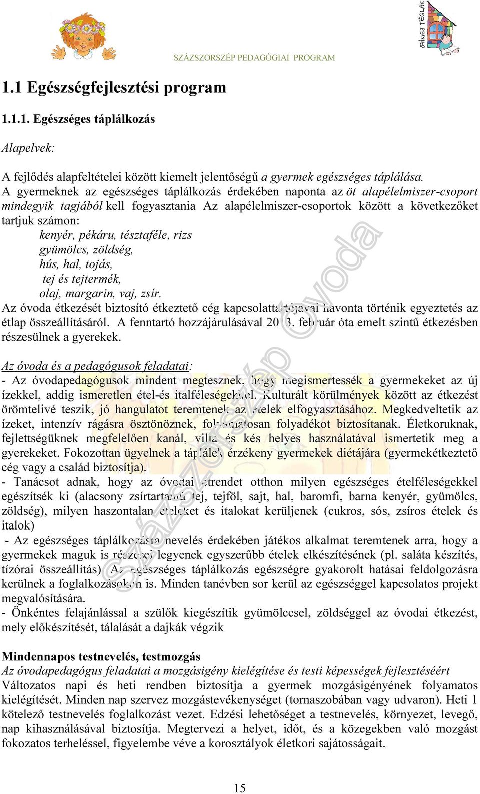 pékáru, tésztaféle, rizs gyümölcs, zöldség, hús, hal, tojás, tej és tejtermék, olaj, margarin, vaj, zsír.