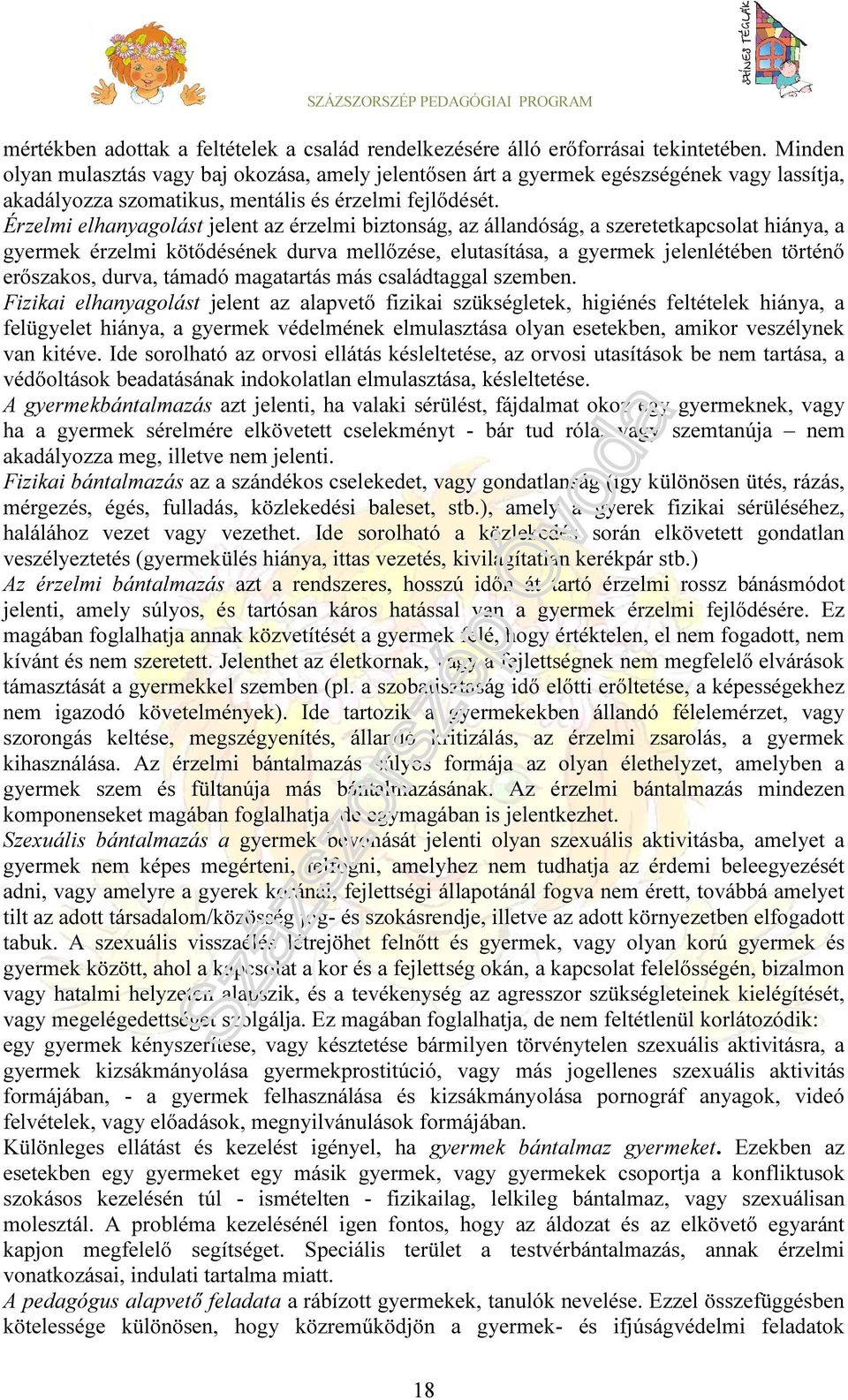 Érzelmi elhanyagolást jelent az érzelmi biztonság, az állandóság, a szeretetkapcsolat hiánya, a gyermek érzelmi kötődésének durva mellőzése, elutasítása, a gyermek jelenlétében történő erőszakos,