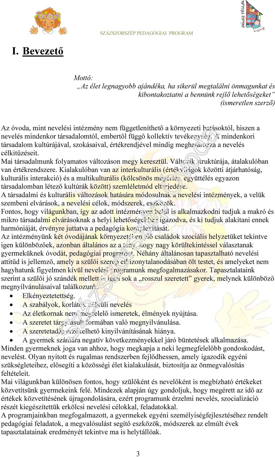 A mindenkori társadalom kultúrájával, szokásaival, értékrendjével mindig meghatározza a nevelés célkitűzéseit. Mai társadalmunk folyamatos változáson megy keresztül.