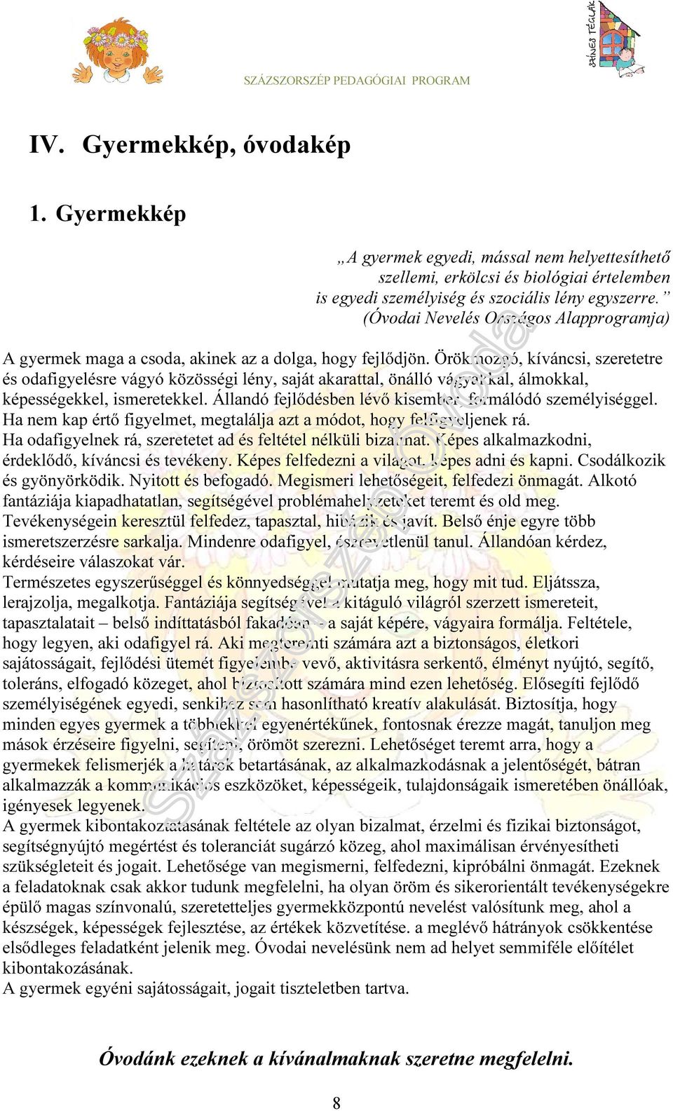 Örökmozgó, kíváncsi, szeretetre és odafigyelésre vágyó közösségi lény, saját akarattal, önálló vágyakkal, álmokkal, képességekkel, ismeretekkel.