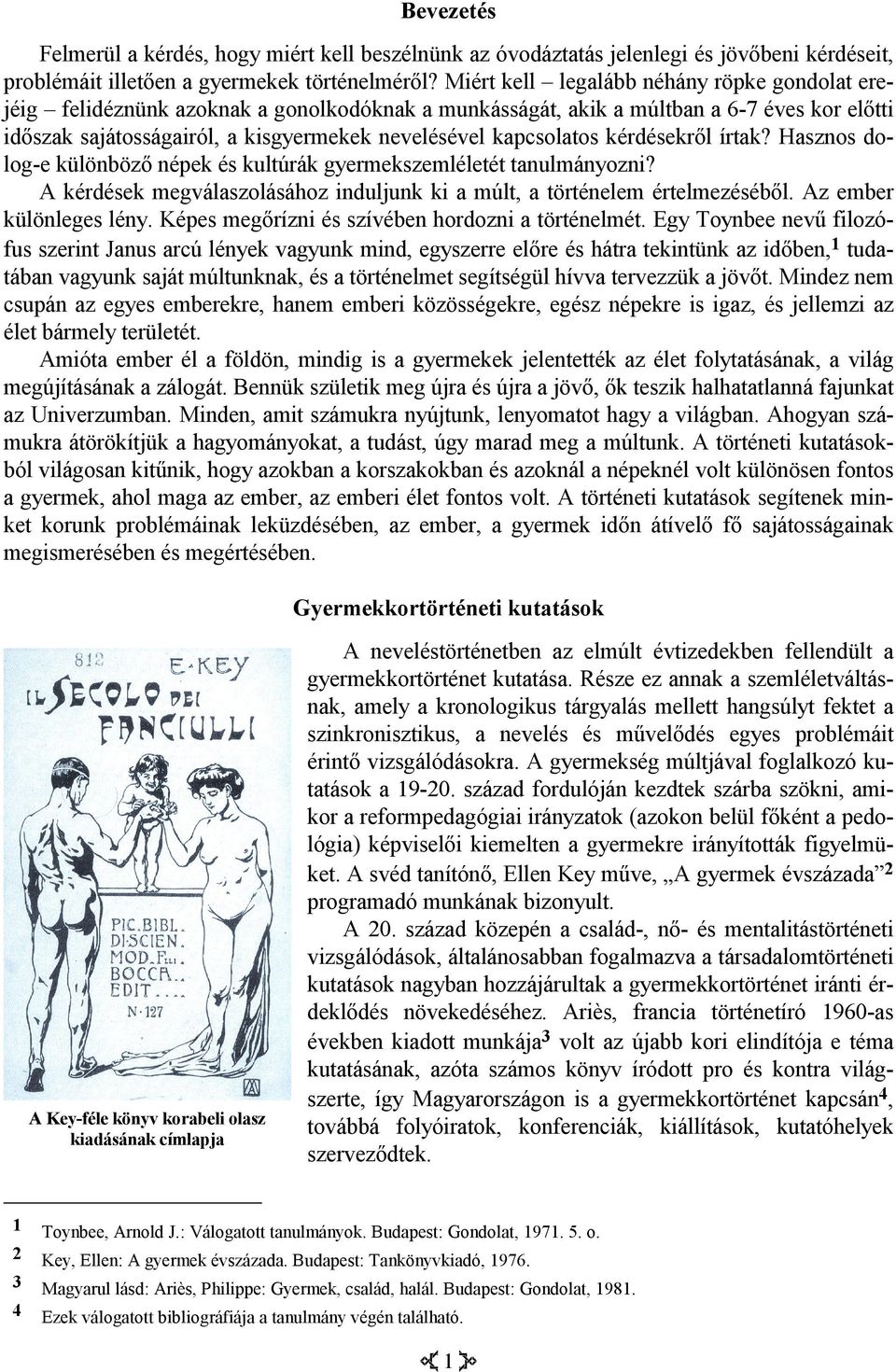 kapcsolatos kérdésekről írtak? Hasznos dolog-e különböző népek és kultúrák gyermekszemléletét tanulmányozni? A kérdések megválaszolásához induljunk ki a múlt, a történelem értelmezéséből.