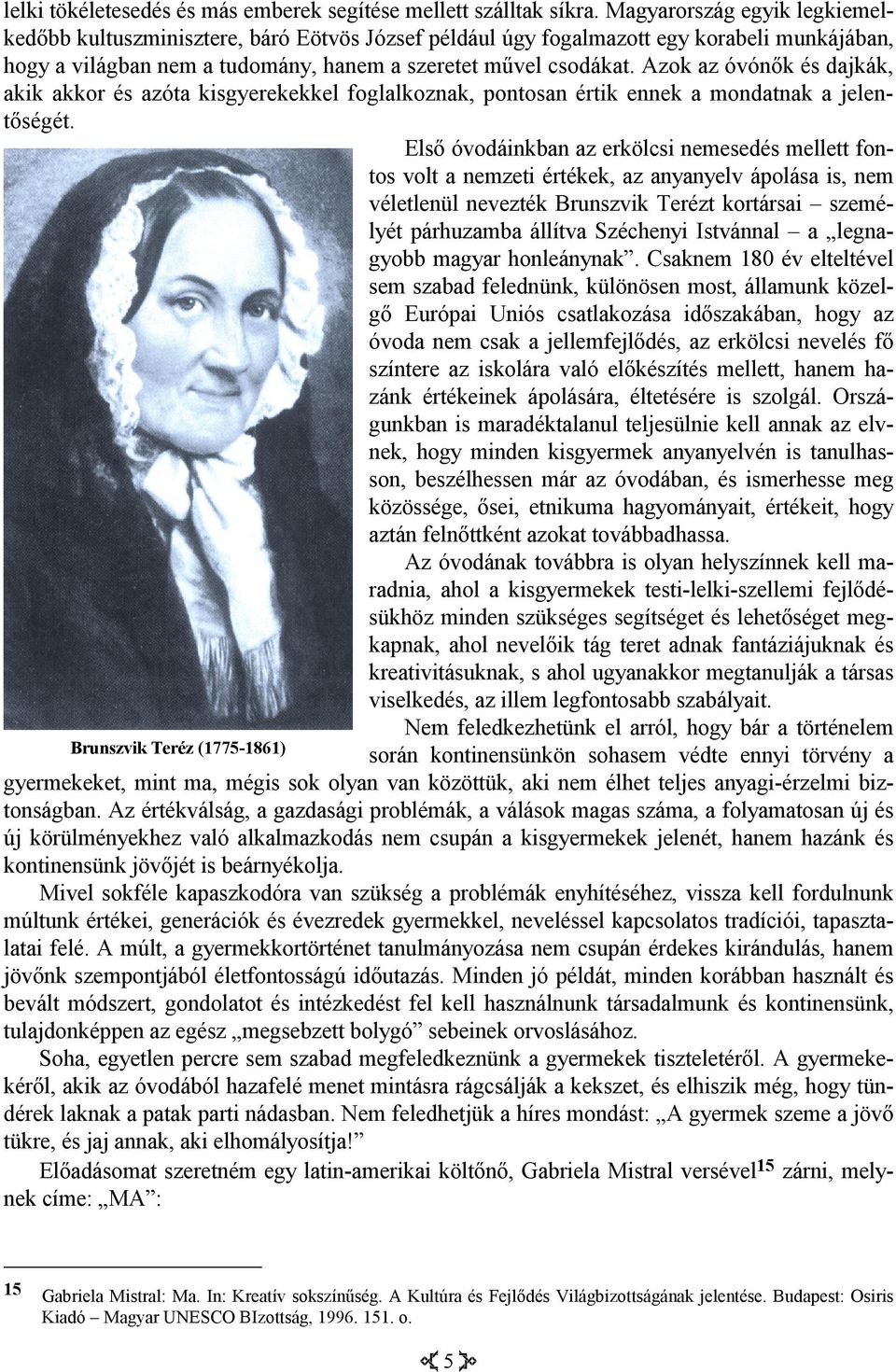 Azok az óvónők és dajkák, akik akkor és azóta kisgyerekekkel foglalkoznak, pontosan értik ennek a mondatnak a jelentőségét.