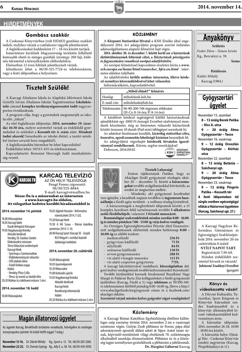 Ismertetésre kerülnek Magyarország területén fellelhető fontosabb ehető és mérges gombák (mintegy 200 faj), különös tekintettel a környékünkön előfordulókra.