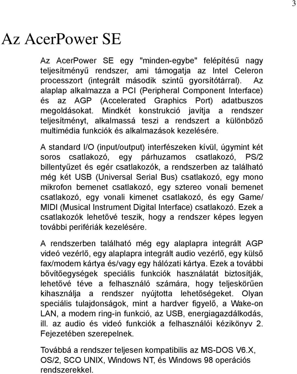 Mindkét konstrukció javítja a rendszer teljesítményt, alkalmassá teszi a rendszert a különböző multimédia funkciók és alkalmazások kezelésére.