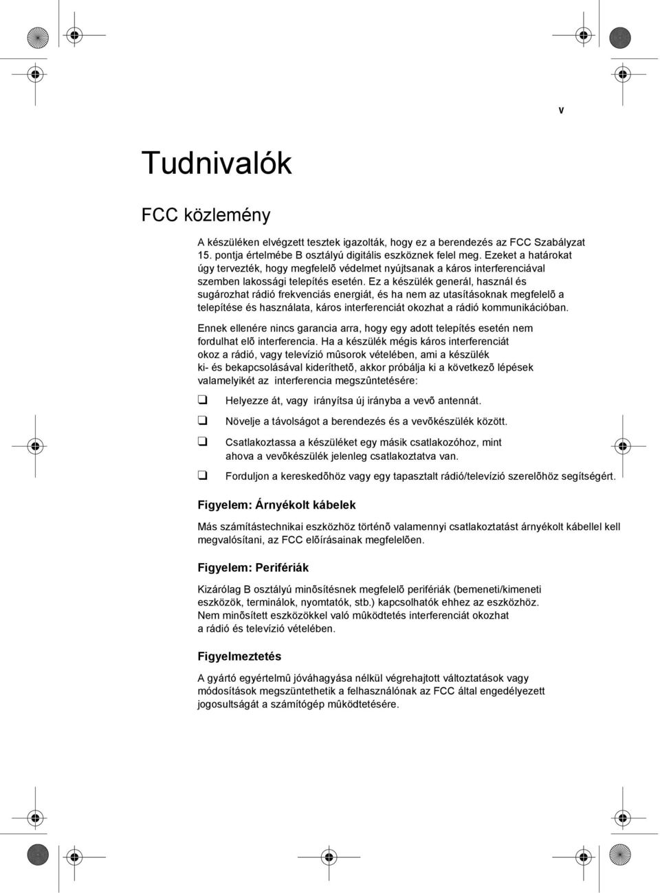 Ez a készülék generál, használ és sugározhat rádió frekvenciás energiát, és ha nem az utasításoknak megfelelõ a telepítése és használata, káros interferenciát okozhat a rádió kommunikációban.