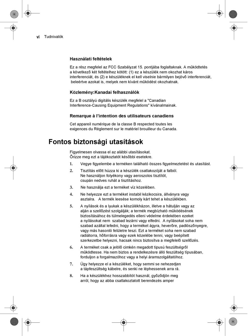 nem kívánt mûködést okozhatnak. Közlemény:Kanadai felhasználók Ez a B osztályú digitális készülék megfelel a "Canadian Interference-Causing Equipment Regulations" kívánalmainak.