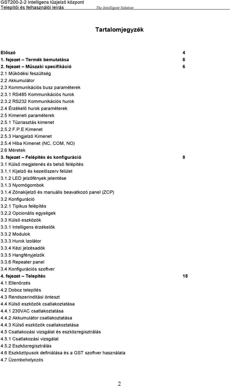 6 Méretek 3. fejezet Felépítés és konfiguráció 8 3.1 Külső megjelenés és belső felépítés 3.1.1 Kijelző és kezelőszerv felület 3.1.2 LED jelzőfények jelentése 3.1.3 Nyomógombok 3.1.4 Zónakijelző és manuális beavatkozó panel (ZCP) 3.