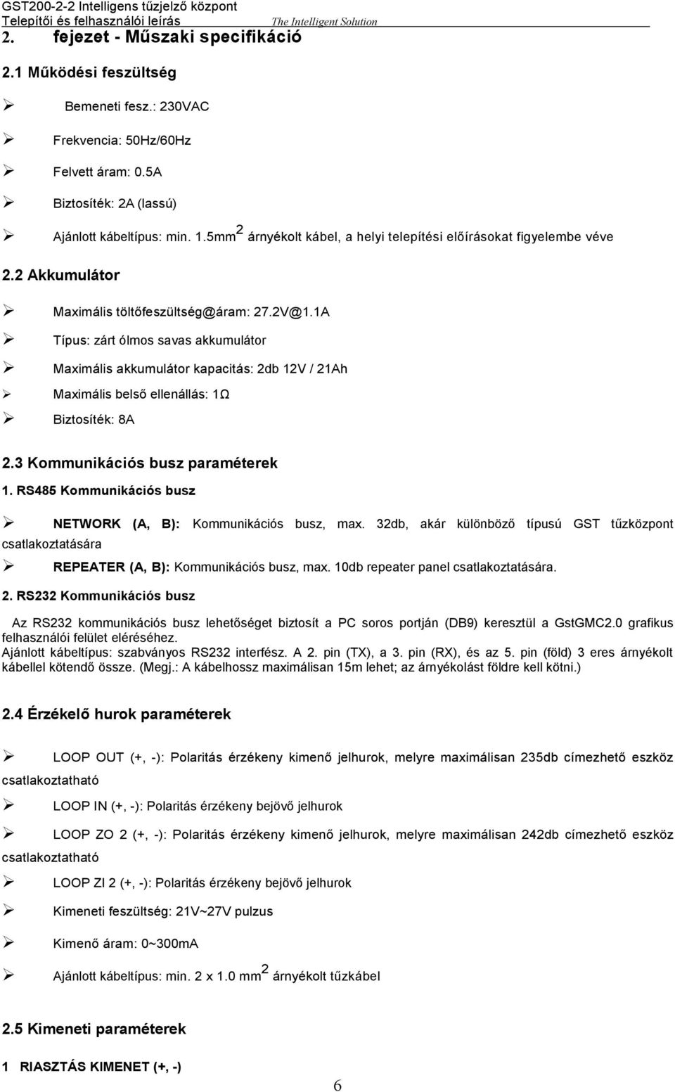 1A Típus: zárt ólmos savas akkumulátor Maximális akkumulátor kapacitás: 2db 12V / 21Ah Maximális belső ellenállás: 1Ω Biztosíték: 8A 2.3 Kommunikációs busz paraméterek 1.