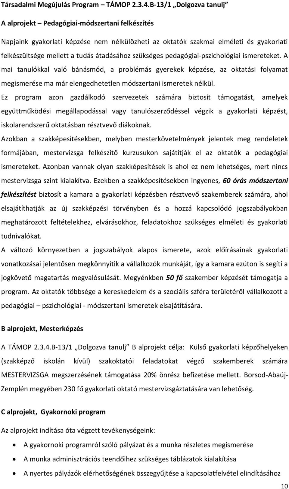 szükséges pedagógiai-pszichológiai ismereteket. A mai tanulókkal való bánásmód, a problémás gyerekek képzése, az oktatási folyamat megismerése ma már elengedhetetlen módszertani ismeretek nélkül.