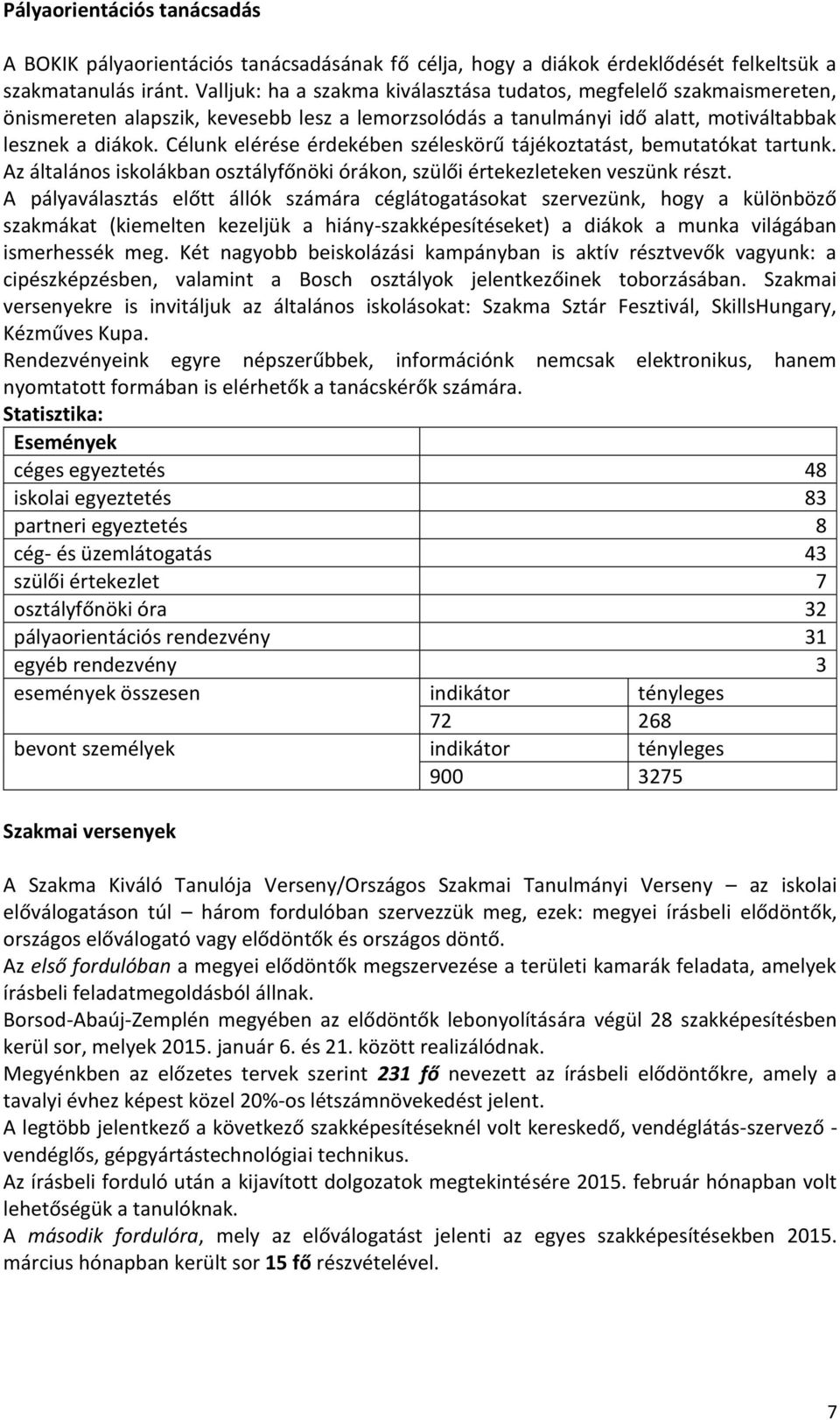 Célunk elérése érdekében széleskörű tájékoztatást, bemutatókat tartunk. Az általános iskolákban osztályfőnöki órákon, szülői értekezleteken veszünk részt.