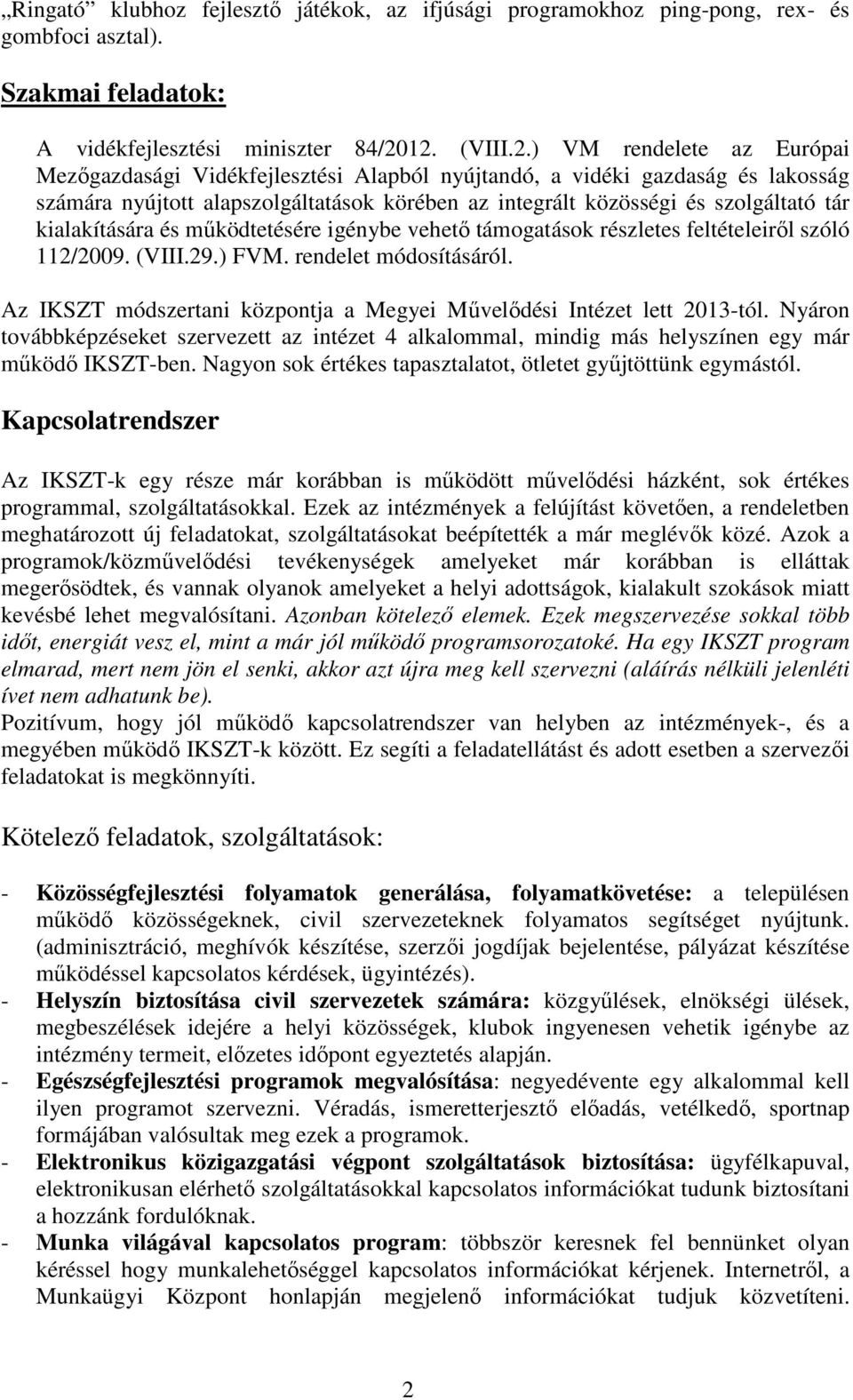 tár kialakítására és működtetésére igénybe vehető támogatások részletes feltételeiről szóló 112/2009. (VIII.29.) FVM. rendelet módosításáról.