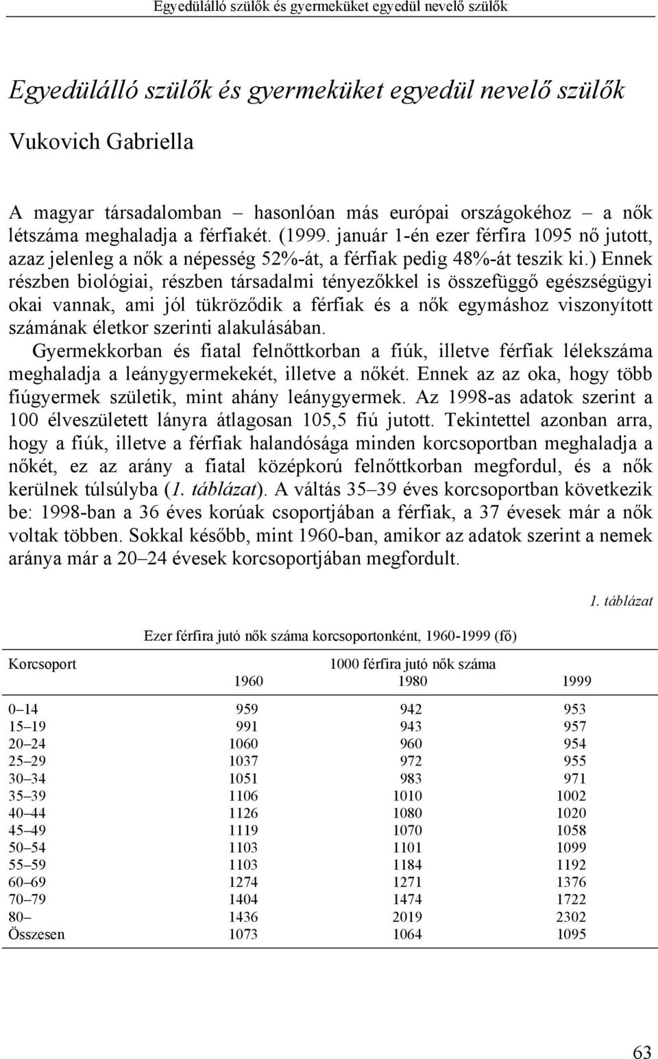 ) Ennek részben biológiai, részben társadalmi tényezőkkel is összefüggő egészségügyi okai vannak, ami jól tükröződik a férfiak és a nők egymáshoz viszonyított számának életkor szerinti alakulásában.