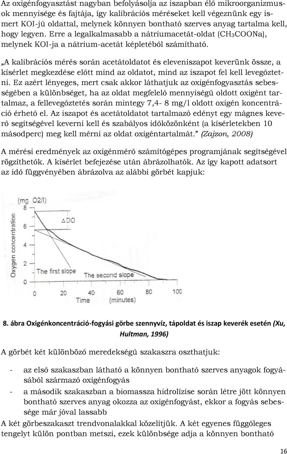 A kalibrációs mérés során acetátoldatot és eleveniszapot keverünk össze, a kísérlet megkezdése előtt mind az oldatot, mind az iszapot fel kell levegőztetni.