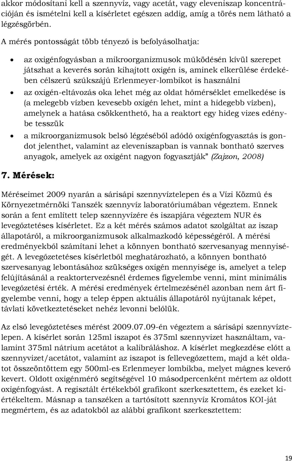 szűkszájú Erlenmeyer-lombikot is használni az oxigén-eltávozás oka lehet még az oldat hőmérséklet emelkedése is (a melegebb vízben kevesebb oxigén lehet, mint a hidegebb vízben), amelynek a hatása