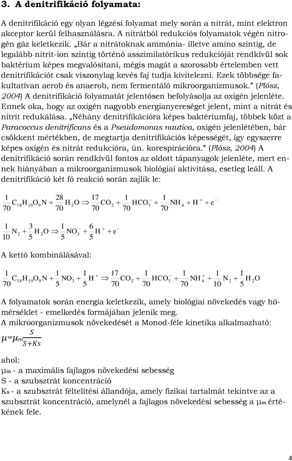 Bár a nitrátoknak ammónia- illetve amino szintig, de legalább nitrit-ion szintig történő asszimilatórikus redukcióját rendkívül sok baktérium képes megvalósítani, mégis magát a szorosabb értelemben