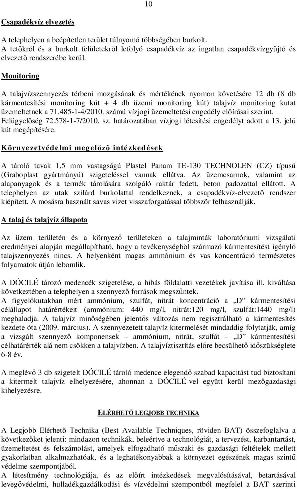 Monitoring A talajvízszennyezés térbeni mozgásának és mértékének nyomon követésére 12 db (8 db kármentesítési monitoring kút + 4 db üzemi monitoring kút) talajvíz monitoring kutat üzemeltetnek a 71.