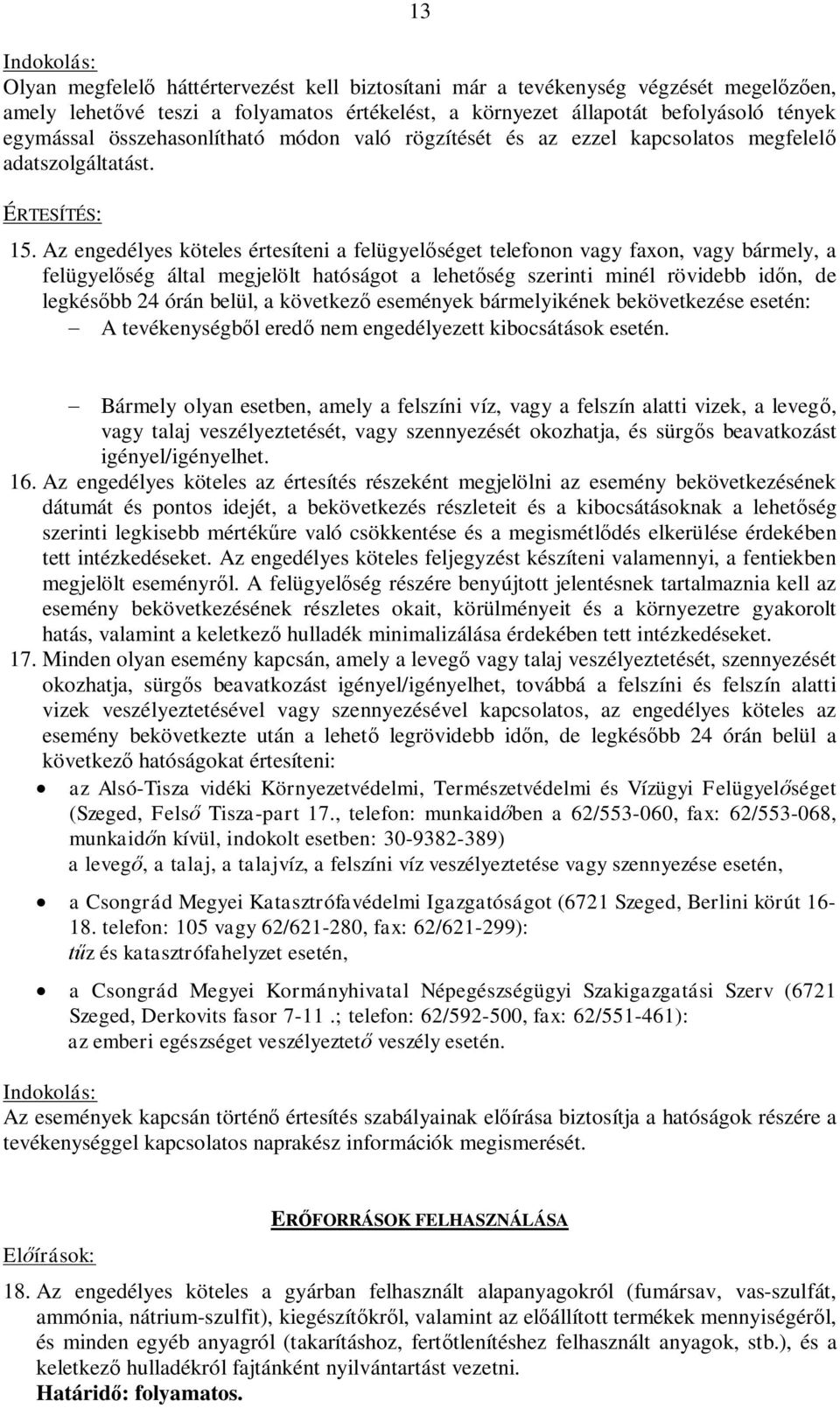 Az engedélyes köteles értesíteni a felügyel séget telefonon vagy faxon, vagy bármely, a felügyel ség által megjelölt hatóságot a lehet ség szerinti minél rövidebb id n, de legkés bb 24 órán belül, a