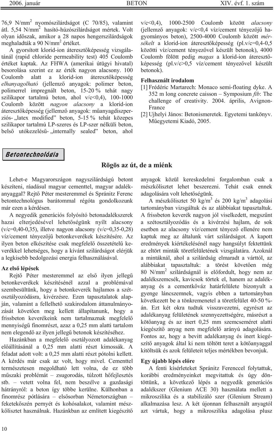 A gyorsított klorid-ion átereszt képesség vizsgálatánál (rapid chloride permeability test) 405 Coulomb értéket kaptak. Az FHWA (amerikai útügyi hivatal) besorolása szerint ez az érték nagyon alacsony.