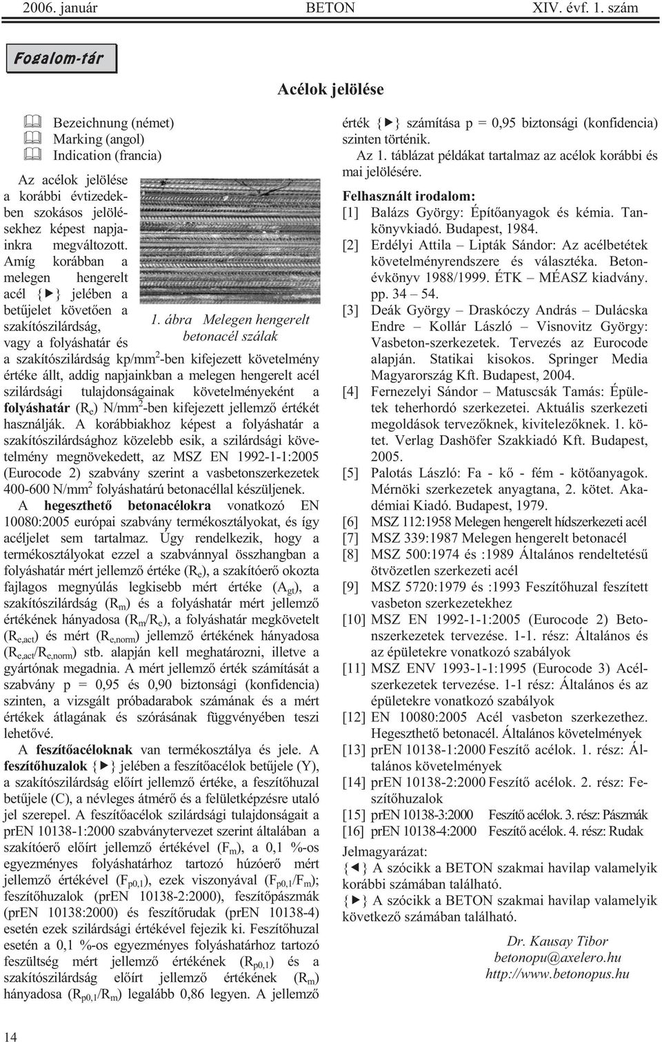 Amíg korábban a melegen hengerelt acél { } jelében a bet jelet követ en a szakítószilárdság, vagy a folyáshatár és 1.