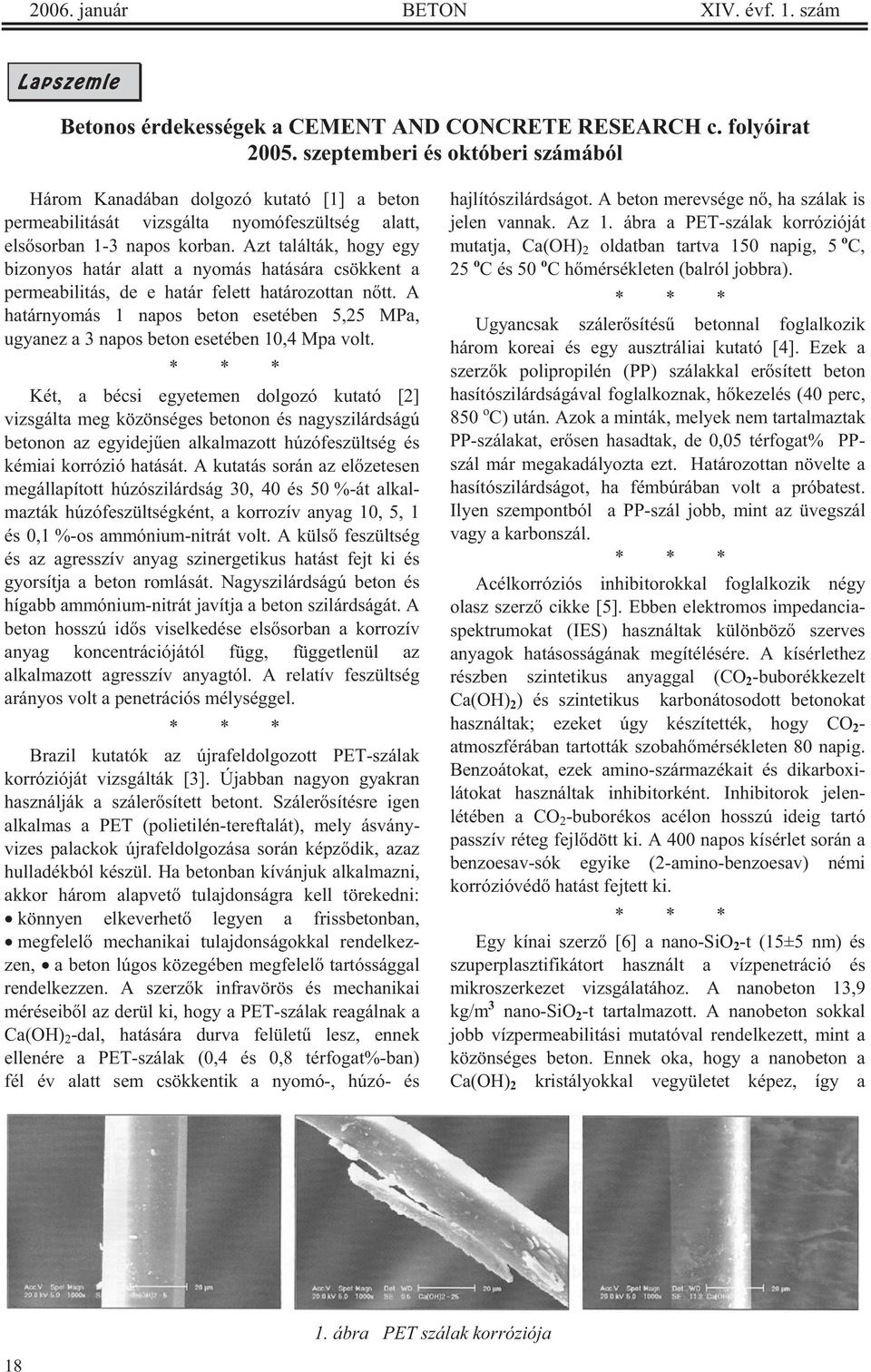 Azt találták, hogy egy bizonyos határ alatt a nyomás hatására csökkent a permeabilitás, de e határ felett határozottan n tt.