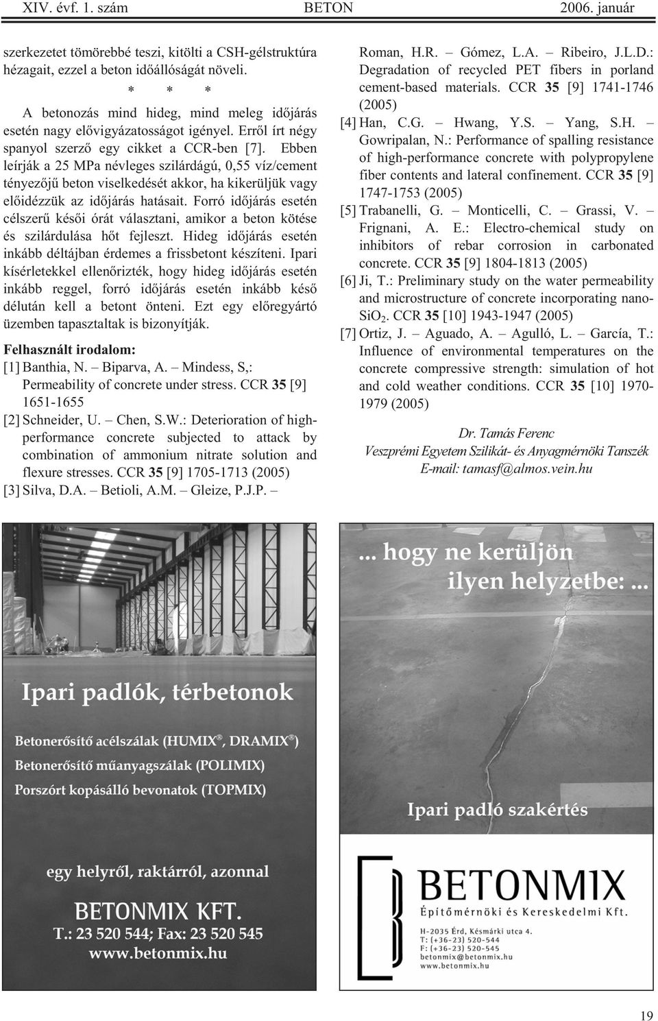 Ebben leírják a 25 MPa névleges szilárdágú, 0,55 víz/cement tényez j beton viselkedését akkor, ha kikerüljük vagy el idézzük az id járás hatásait.