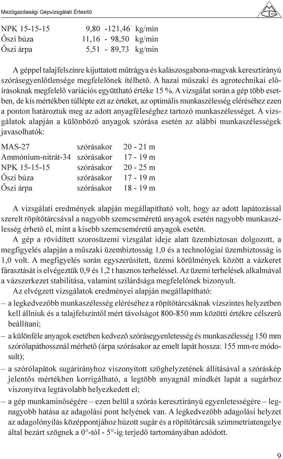 A vizsgálat során a gép több esetben, de kis mértékben túllépte ezt az értéket, az optimális munkaszélesség eléréséhez ezen a ponton határoztuk meg az adott anyagféleséghez tartozó munkaszélességet.