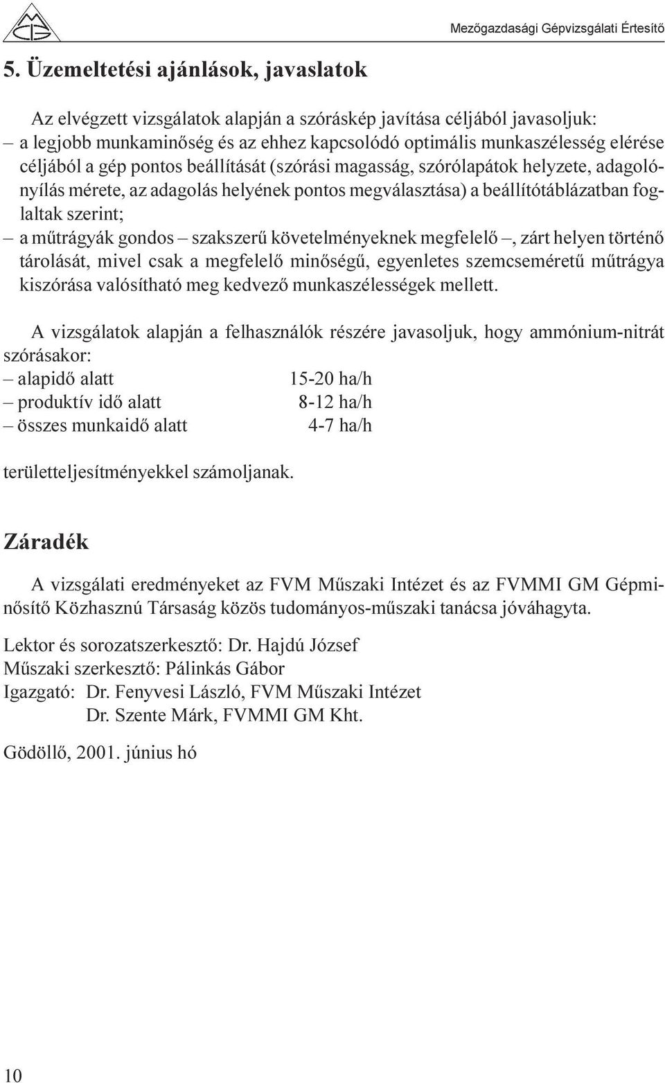 gondos szakszerû követelményeknek megfelelõ, zárt helyen történõ tárolását, mivel csak a megfelelõ minõségû, egyenletes szemcseméretû mûtrágya kiszórása valósítható meg kedvezõ munkaszélességek