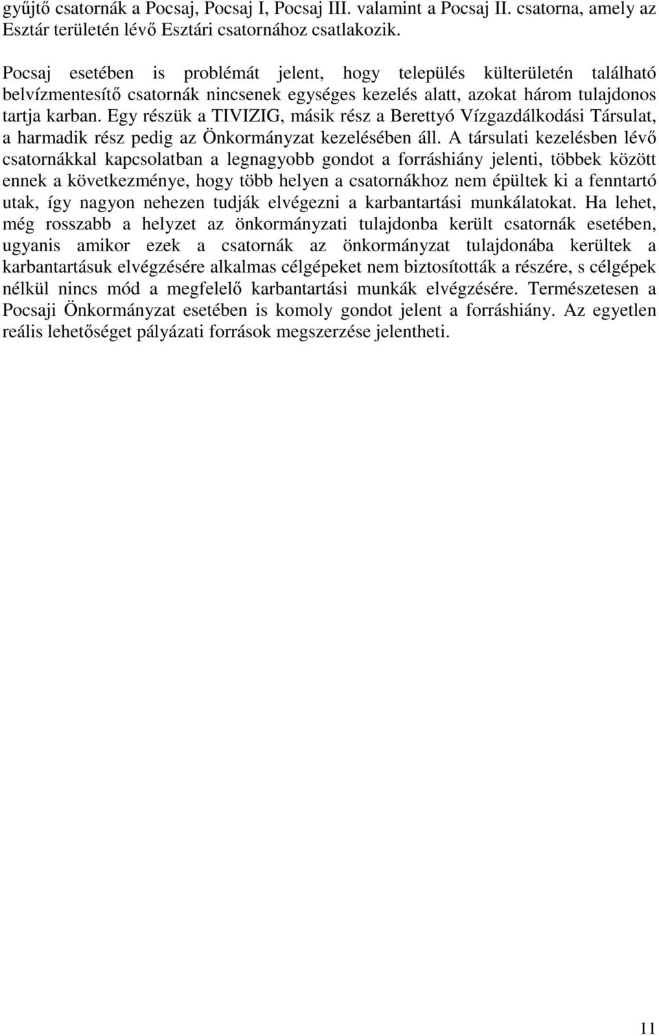 Egy részük a TIVIZIG, másik rész a Berettyó Vízgazdálkodási Társulat, a harmadik rész pedig az Önkormányzat kezelésében áll.