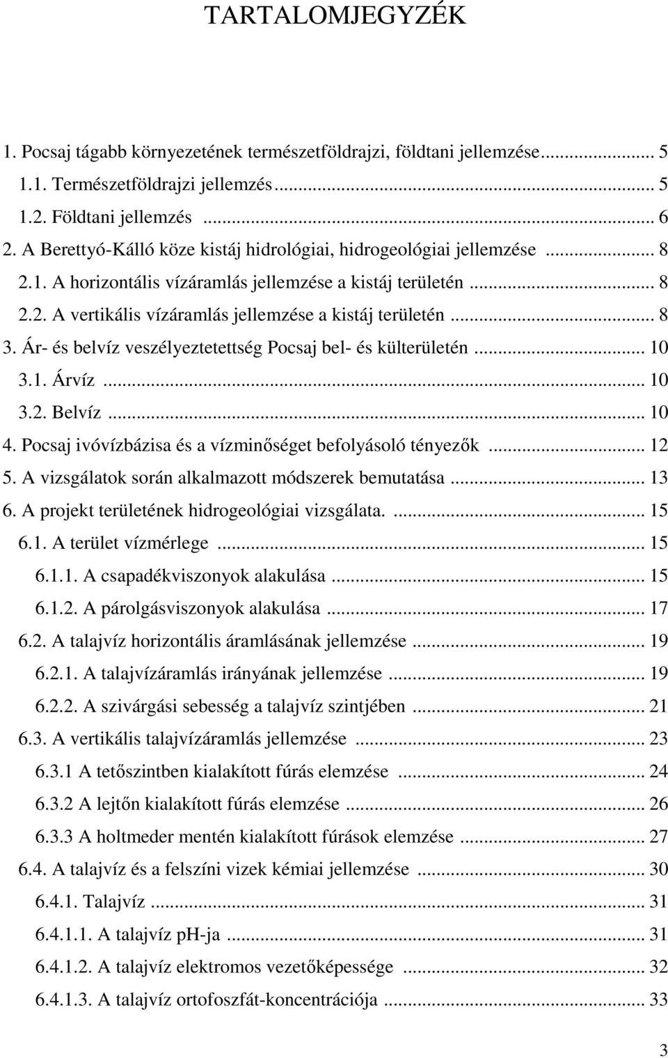 .. 8 3. Ár- és belvíz veszélyeztetettség Pocsaj bel- és külterületén... 10 3.1. Árvíz... 10 3.2. Belvíz... 10 4. Pocsaj ivóvízbázisa és a vízminıséget befolyásoló tényezık... 12 5.