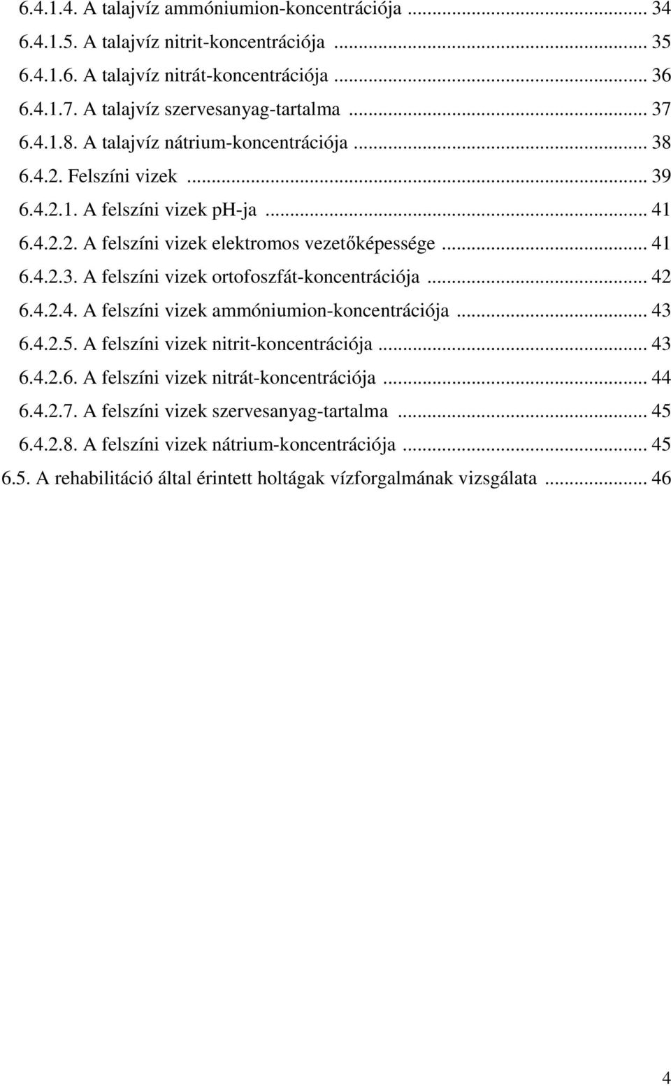 .. 42 6.4.2.4. A felszíni vizek ammóniumion-koncentrációja... 43 6.4.2.5. A felszíni vizek nitrit-koncentrációja... 43 6.4.2.6. A felszíni vizek nitrát-koncentrációja... 44 6.4.2.7.