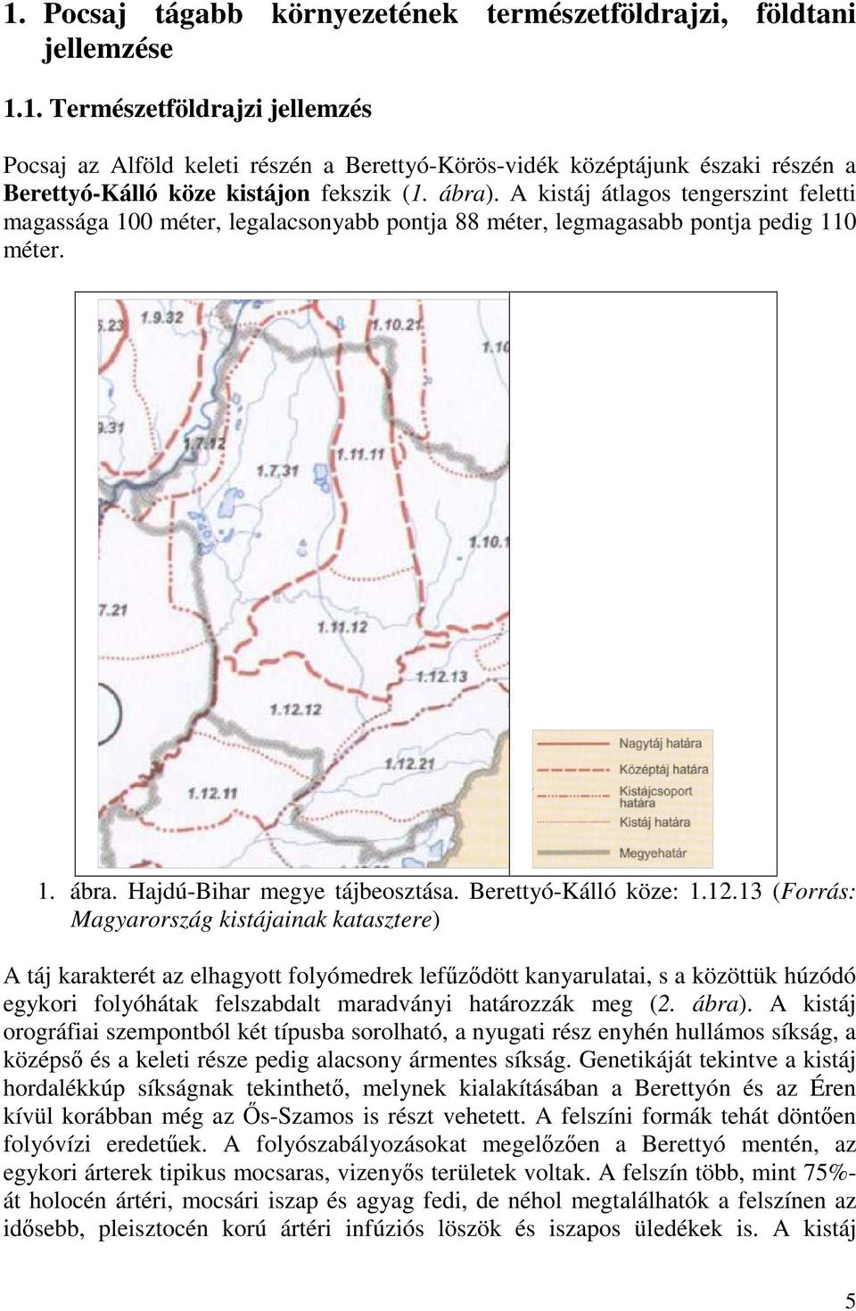 13 (Forrás: Magyarország kistájainak katasztere) A táj karakterét az elhagyott folyómedrek lefőzıdött kanyarulatai, s a közöttük húzódó egykori folyóhátak felszabdalt maradványi határozzák meg (2.