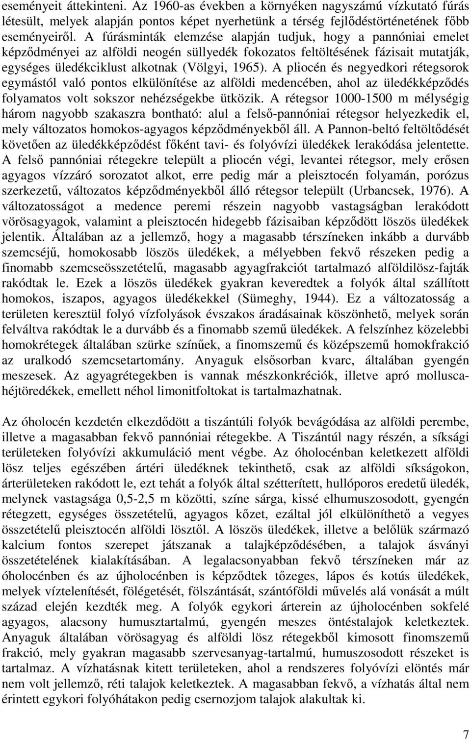 A pliocén és negyedkori rétegsorok egymástól való pontos elkülönítése az alföldi medencében, ahol az üledékképzıdés folyamatos volt sokszor nehézségekbe ütközik.