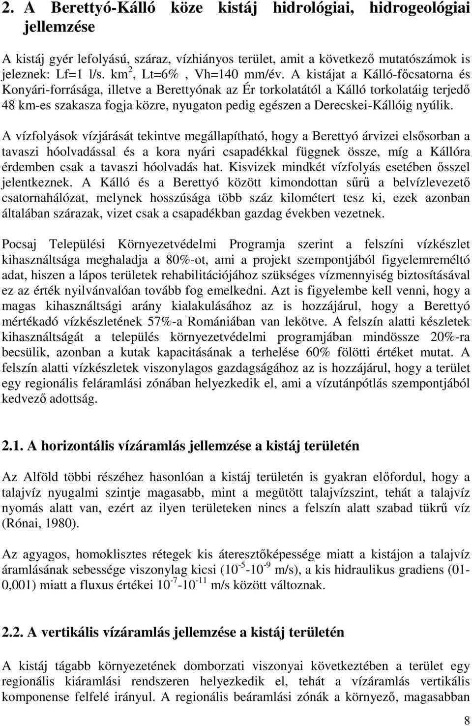 A kistájat a Kálló-fıcsatorna és Konyári-forrásága, illetve a Berettyónak az Ér torkolatától a Kálló torkolatáig terjedı 48 km-es szakasza fogja közre, nyugaton pedig egészen a Derecskei-Kállóig