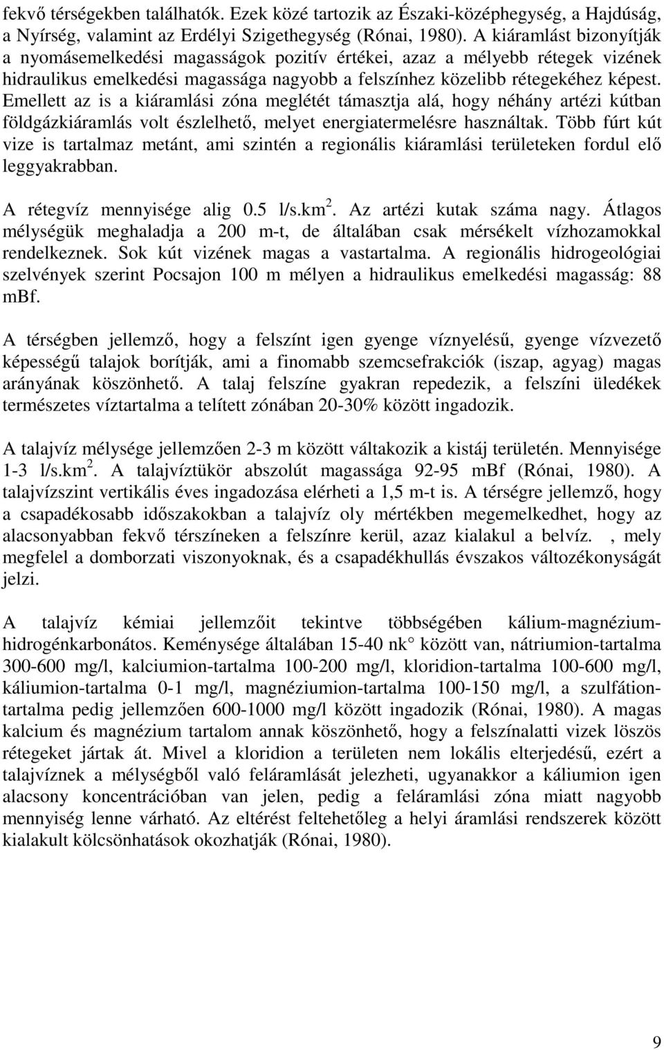 Emellett az is a kiáramlási zóna meglétét támasztja alá, hogy néhány artézi kútban földgázkiáramlás volt észlelhetı, melyet energiatermelésre használtak.