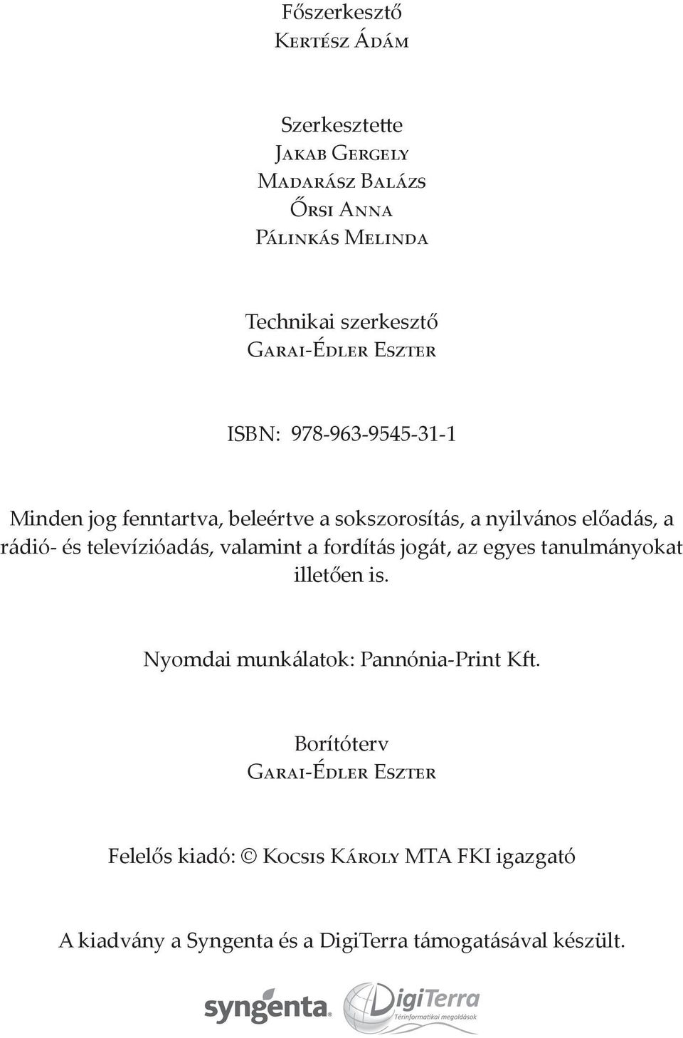 és televízióadás, valamint a fordítás jogát, az egyes tanulmányokat illetően is. Nyomdai munkálatok: Pannónia-Print Kft.